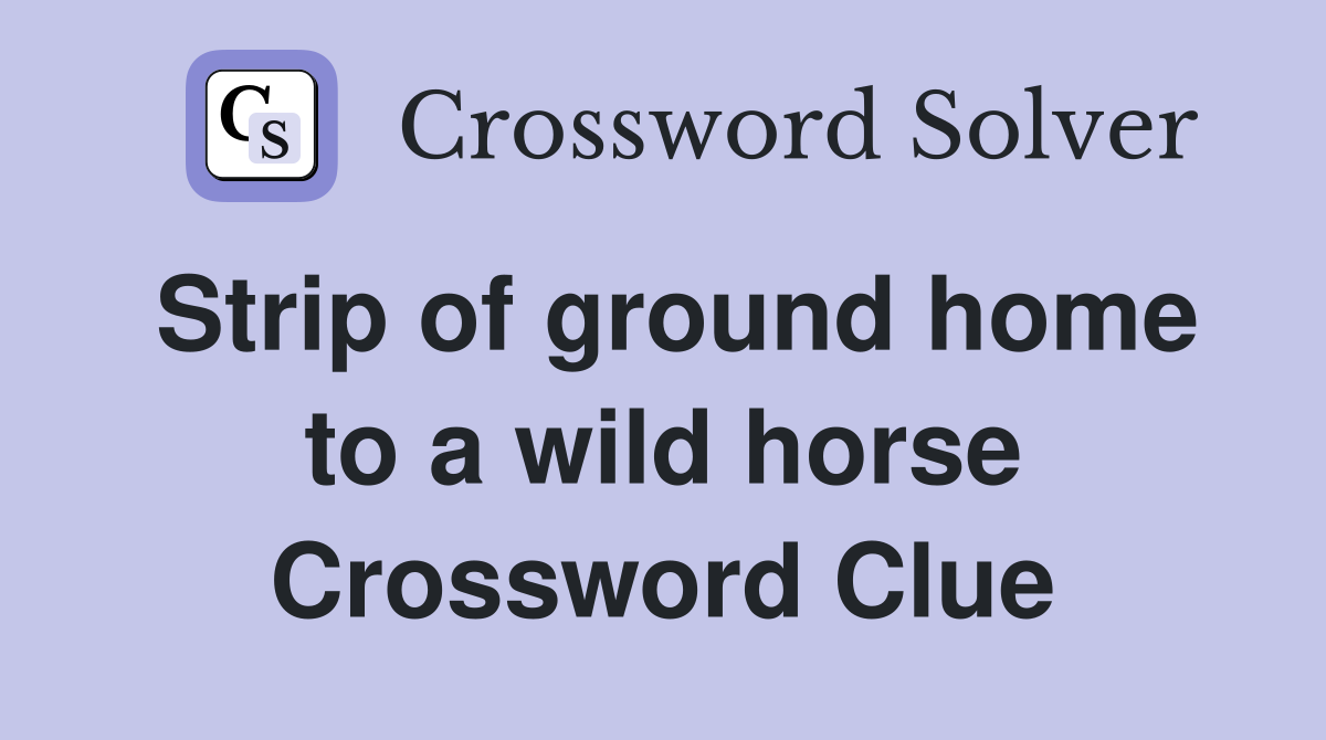 Strip of ground home to a wild horse Crossword Clue