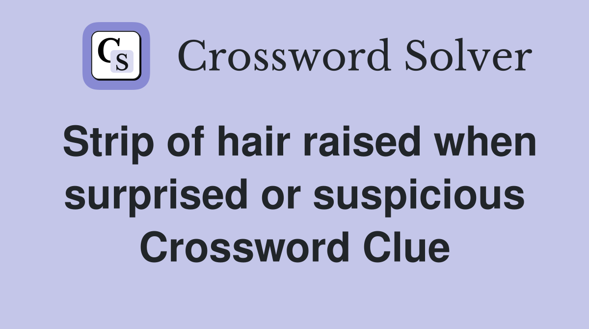 Strip of hair raised when surprised or suspicious Crossword Clue