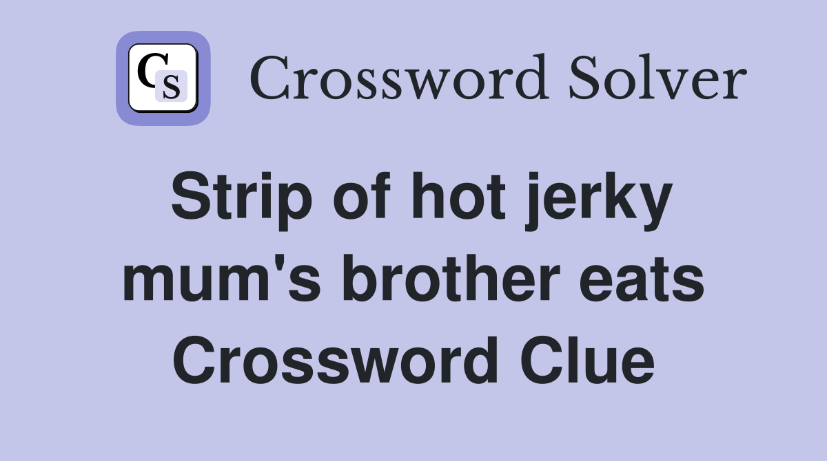Strip of hot jerky mum's brother eats Crossword Clue