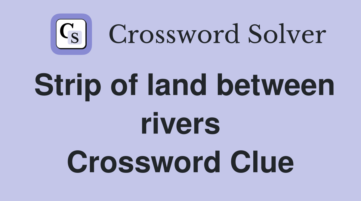 Strip of land between rivers Crossword Clue