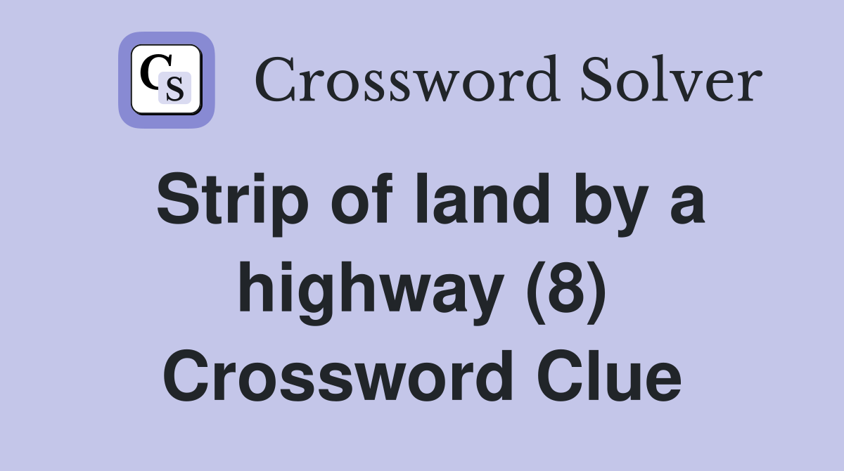 Strip of land by a highway (8) Crossword Clue Answers Crossword Solver