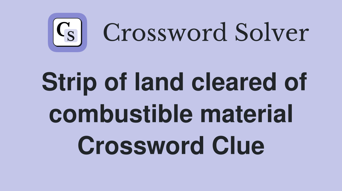 Strip of land cleared of combustible material Crossword Clue