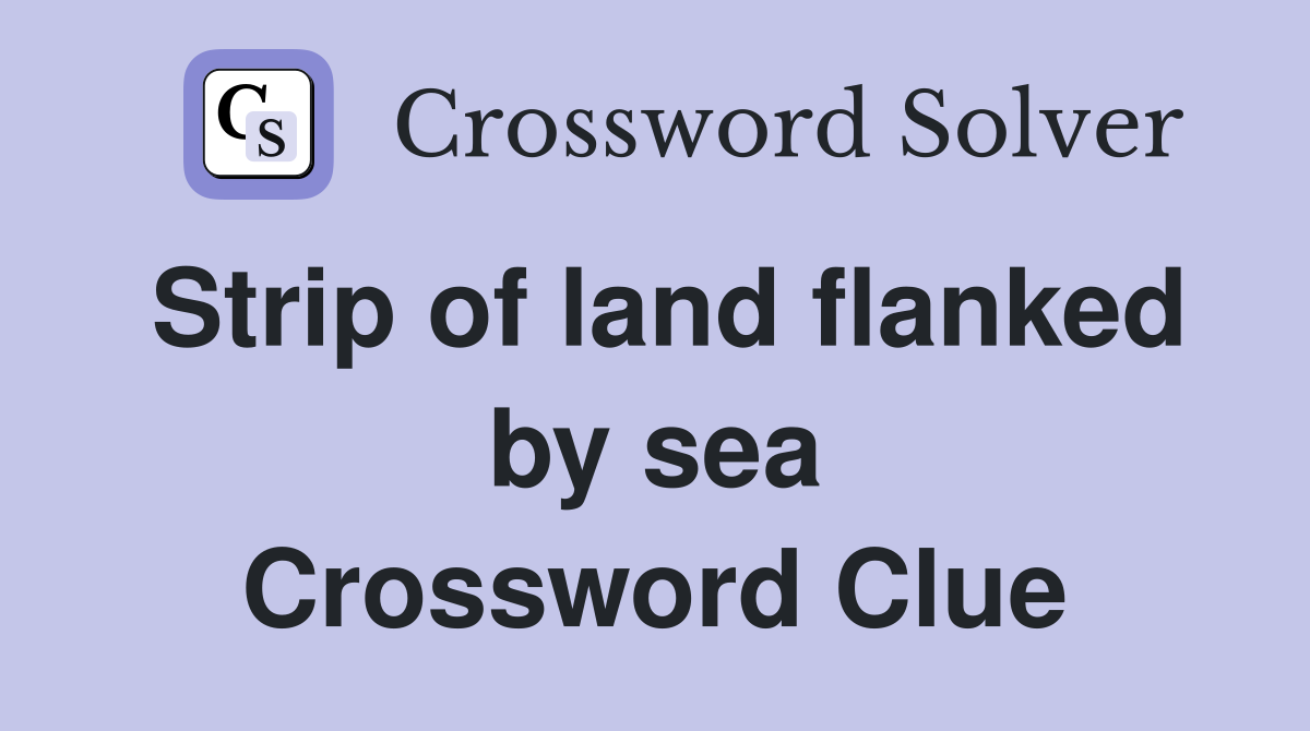 Strip of land flanked by sea Crossword Clue