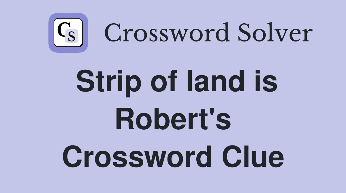 Strip of land is Robert's Crossword Clue