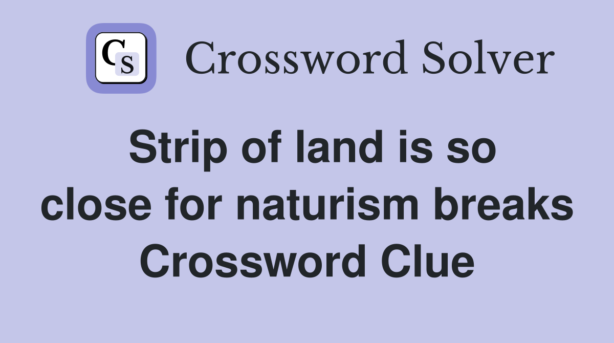 Strip of land is so close for naturism breaks Crossword Clue