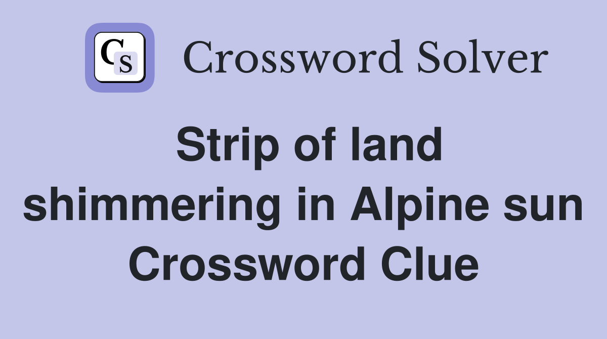 Strip of land shimmering in Alpine sun Crossword Clue