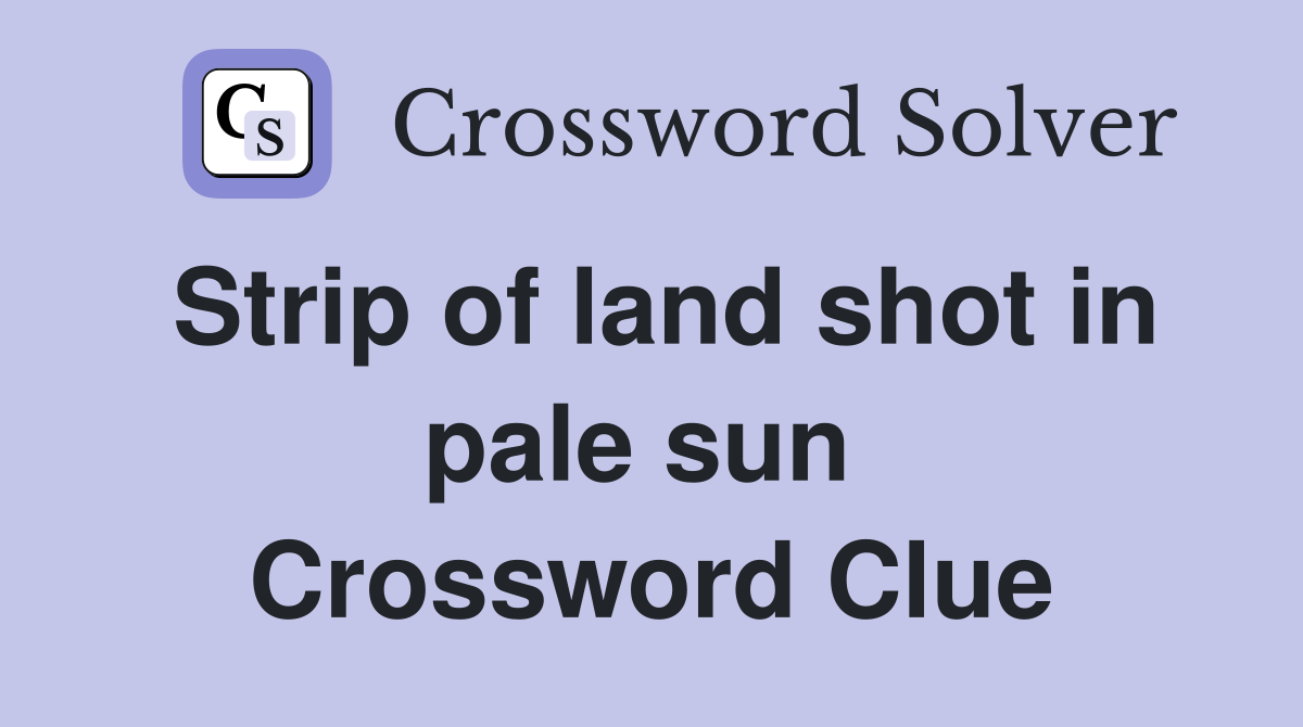 Strip of land shot in pale sun  Crossword Clue