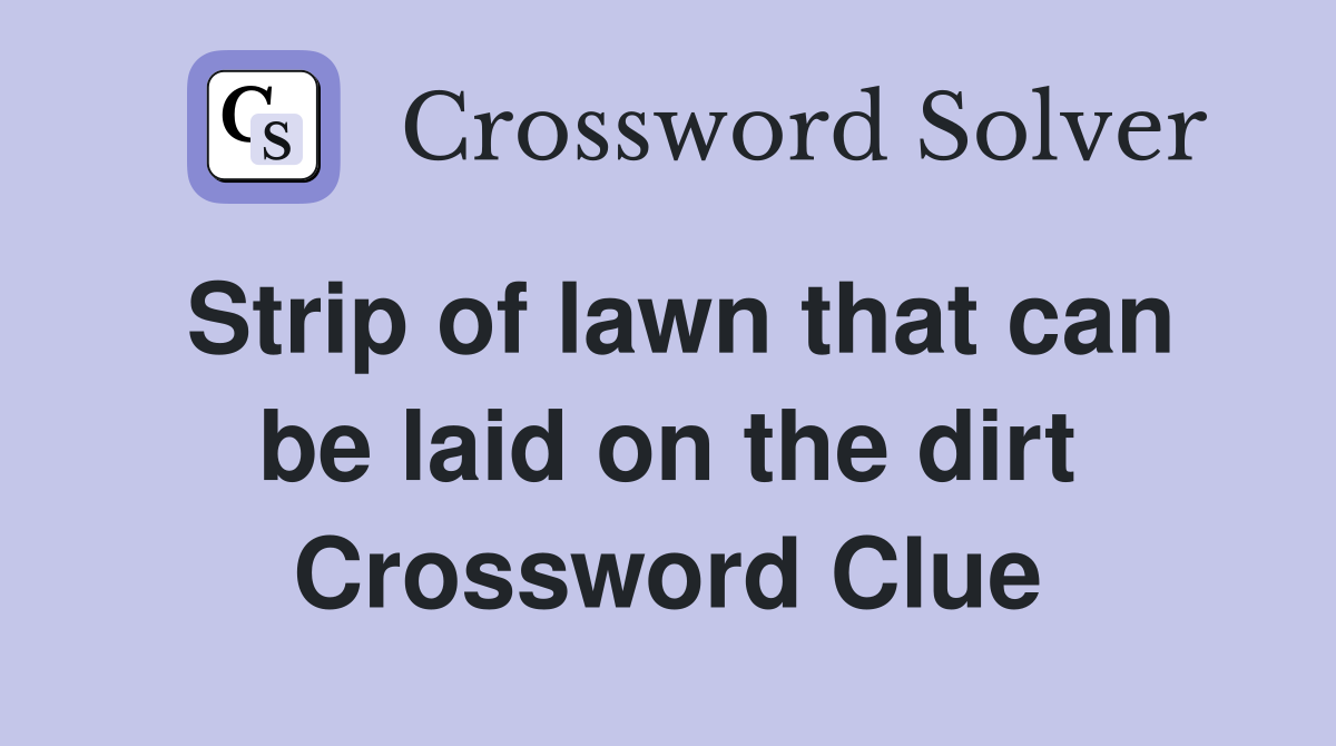 Strip of lawn that can be laid on the dirt Crossword Clue