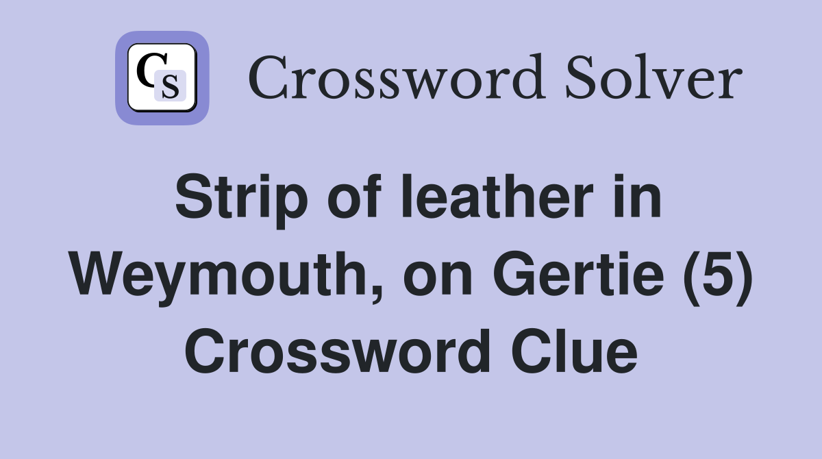 Strip of leather in Weymouth, on Gertie (5) Crossword Clue