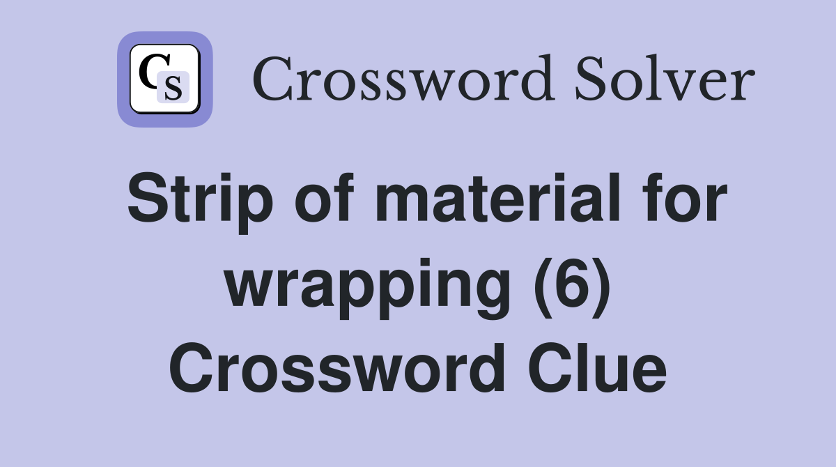 Strip of material for wrapping (6) Crossword Clue