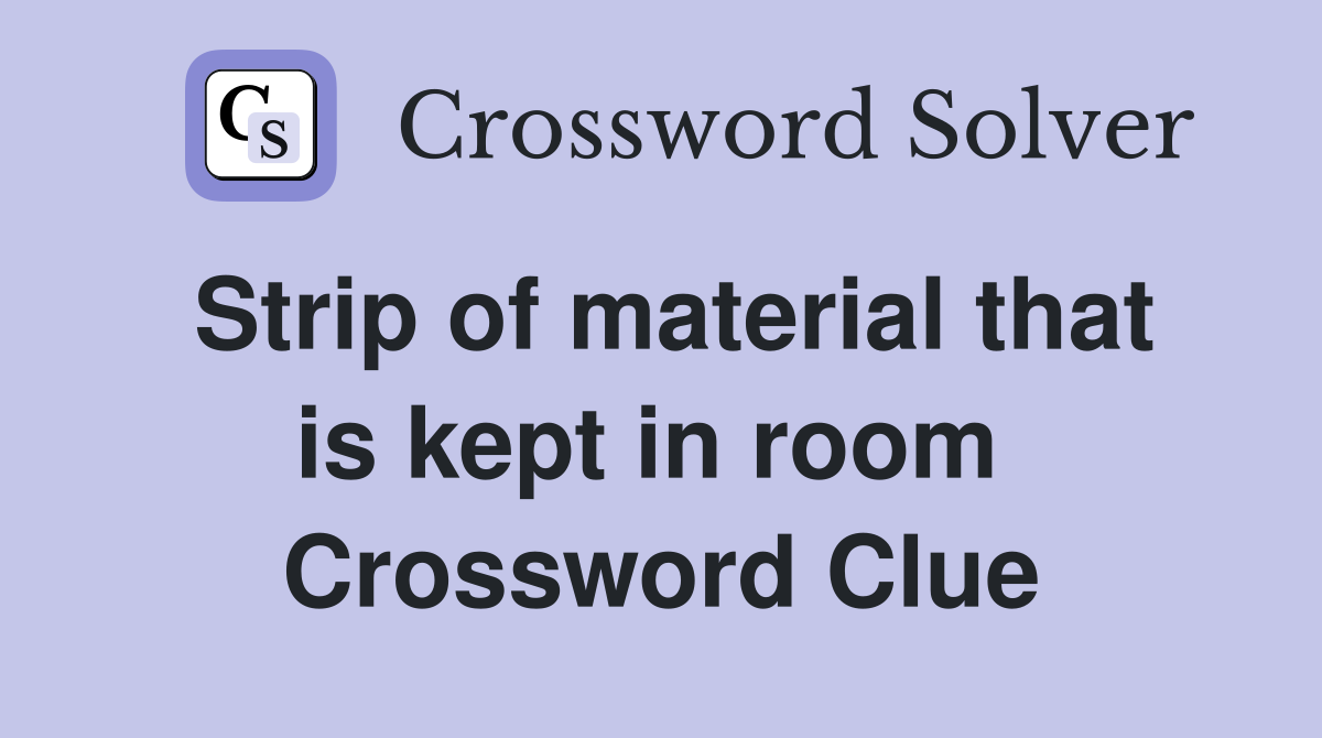 Strip of material that is kept in room  Crossword Clue