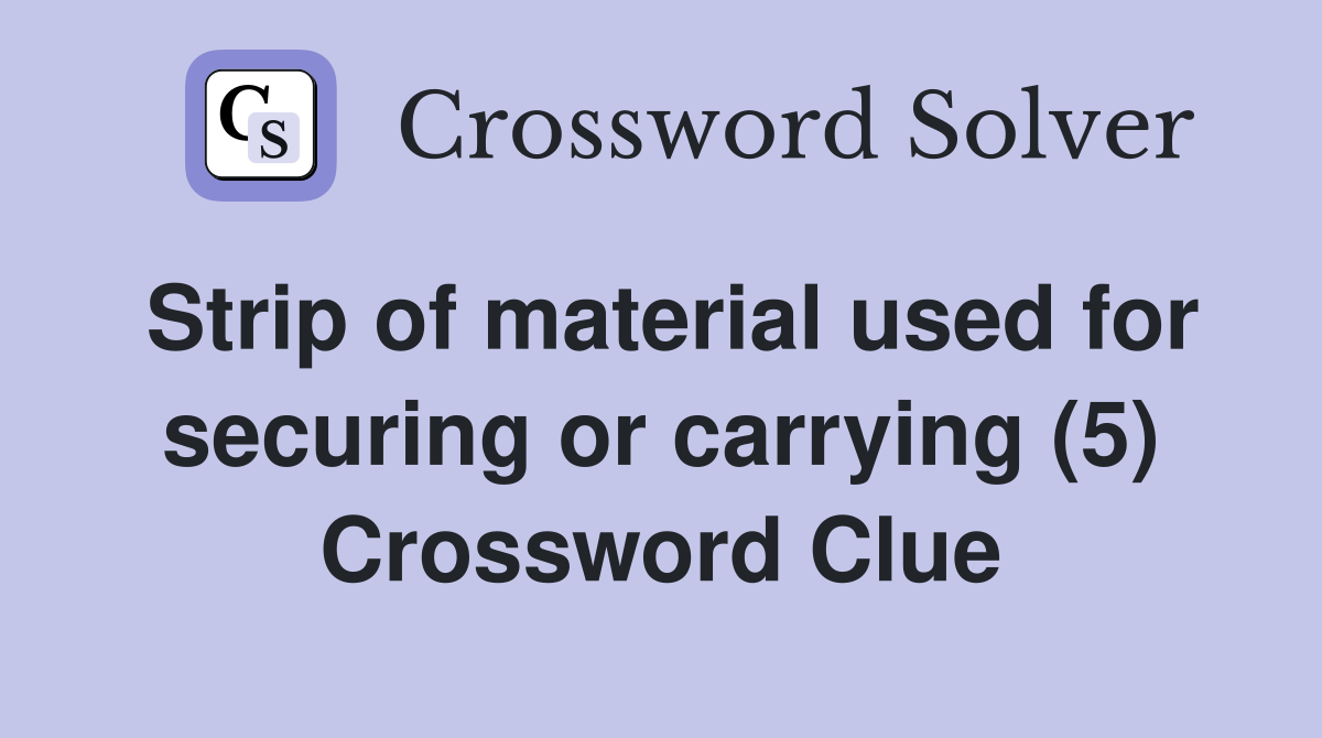 Strip of material used for securing or carrying (5) Crossword Clue