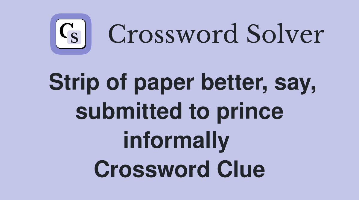 Strip of paper better, say, submitted to prince informally  Crossword Clue
