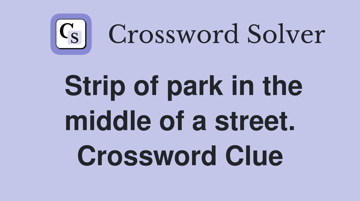 Strip of park in the middle of a street. Crossword Clue