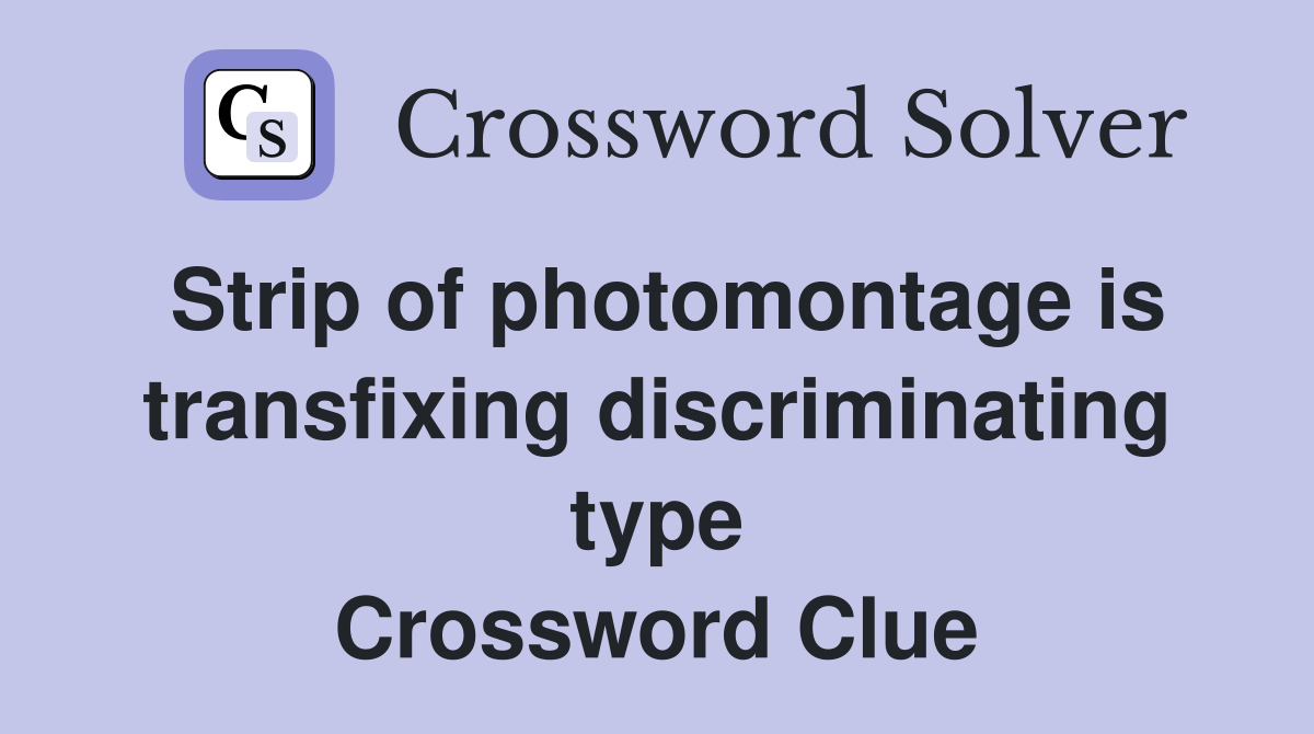 Strip of photomontage is transfixing discriminating type Crossword Clue