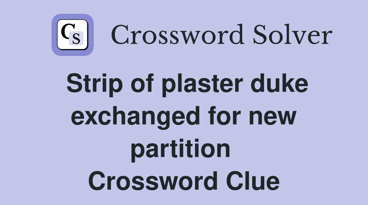 Strip of plaster duke exchanged for new partition  Crossword Clue