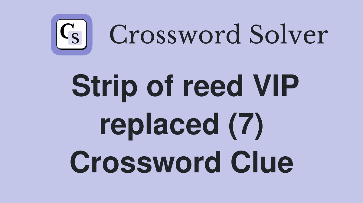 Strip of reed VIP replaced (7) Crossword Clue