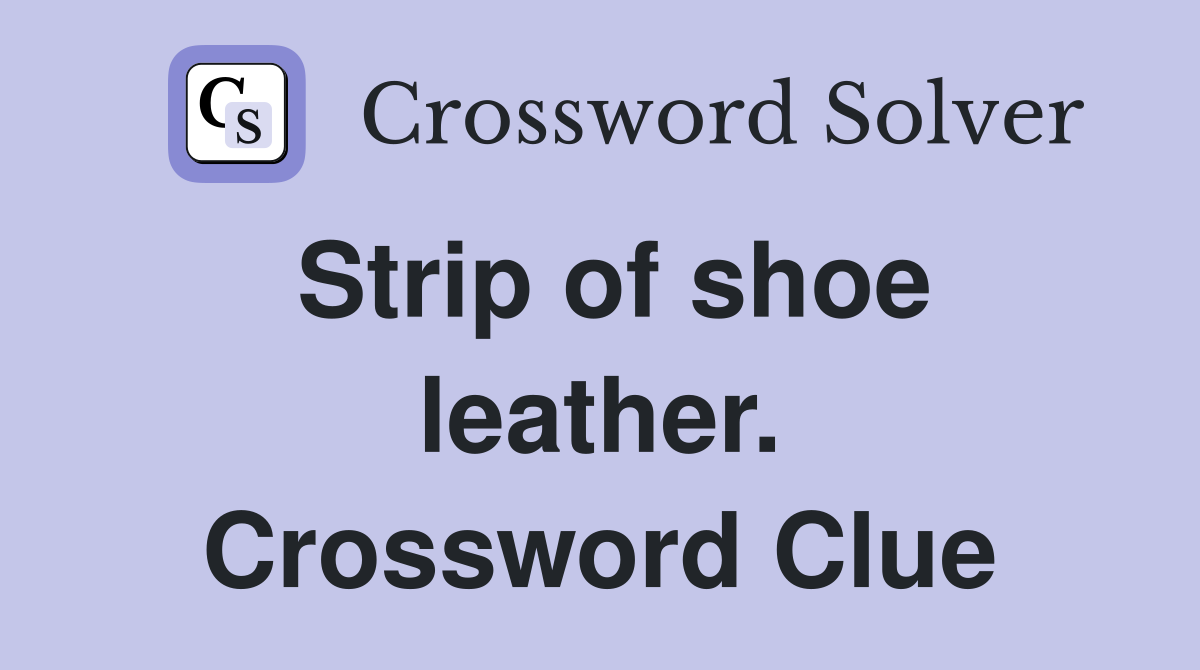 Strip of shoe leather. Crossword Clue