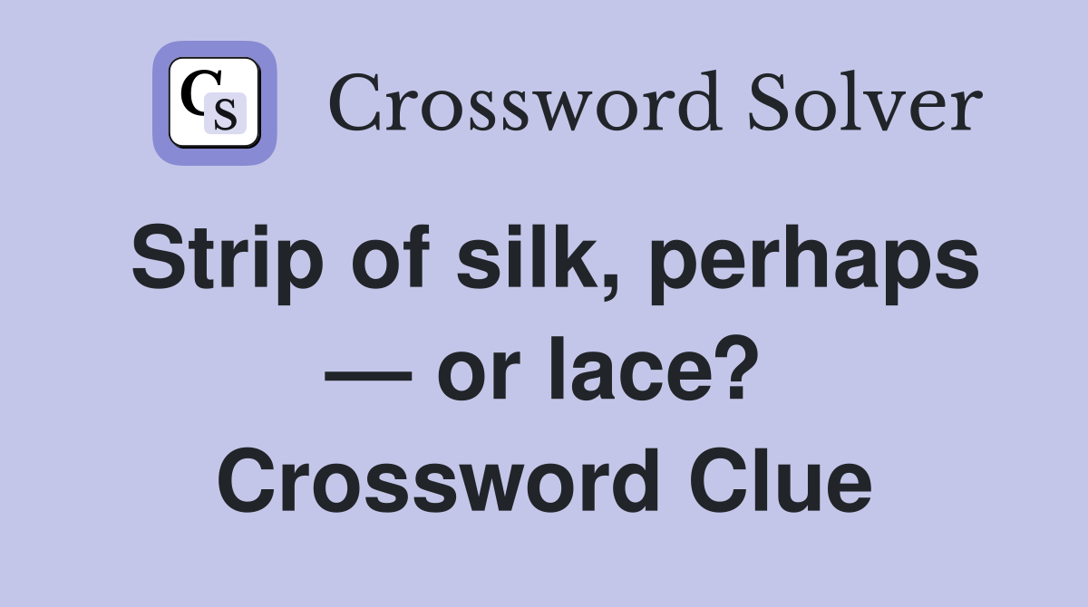 Strip of silk, perhaps — or lace? Crossword Clue
