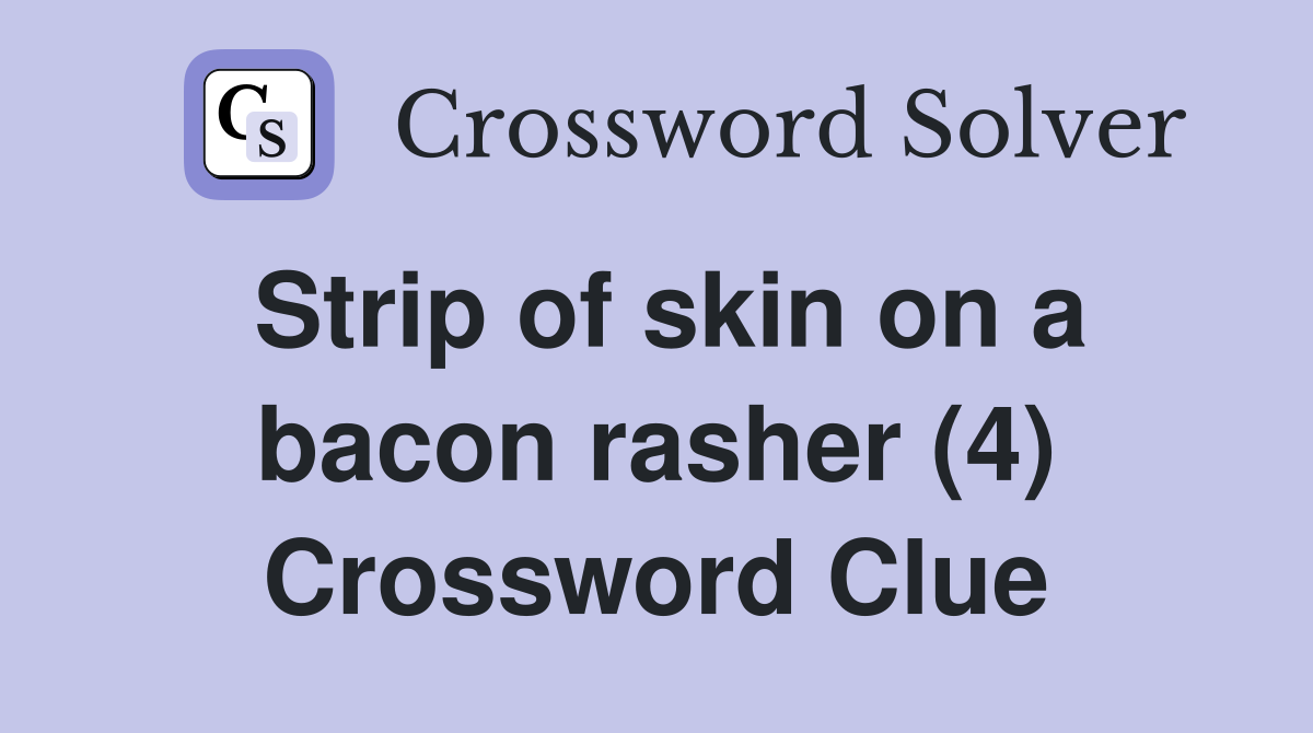 Strip of skin on a bacon rasher (4) Crossword Clue