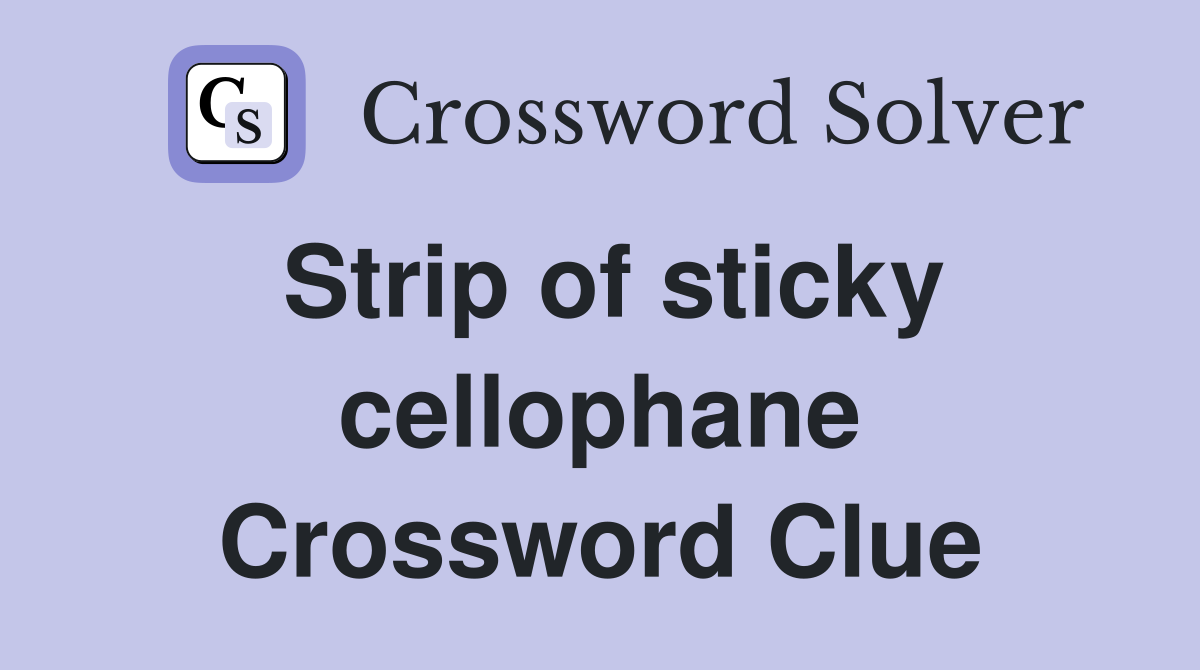 Strip of sticky cellophane Crossword Clue