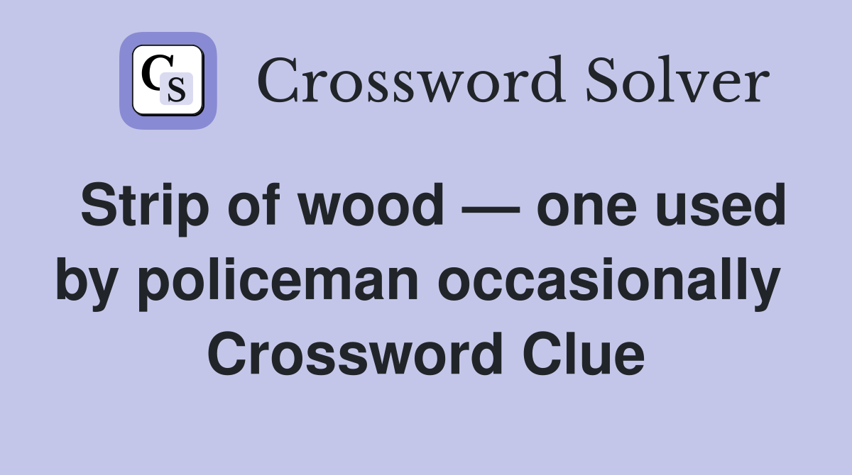 Strip of wood — one used by policeman occasionally  Crossword Clue