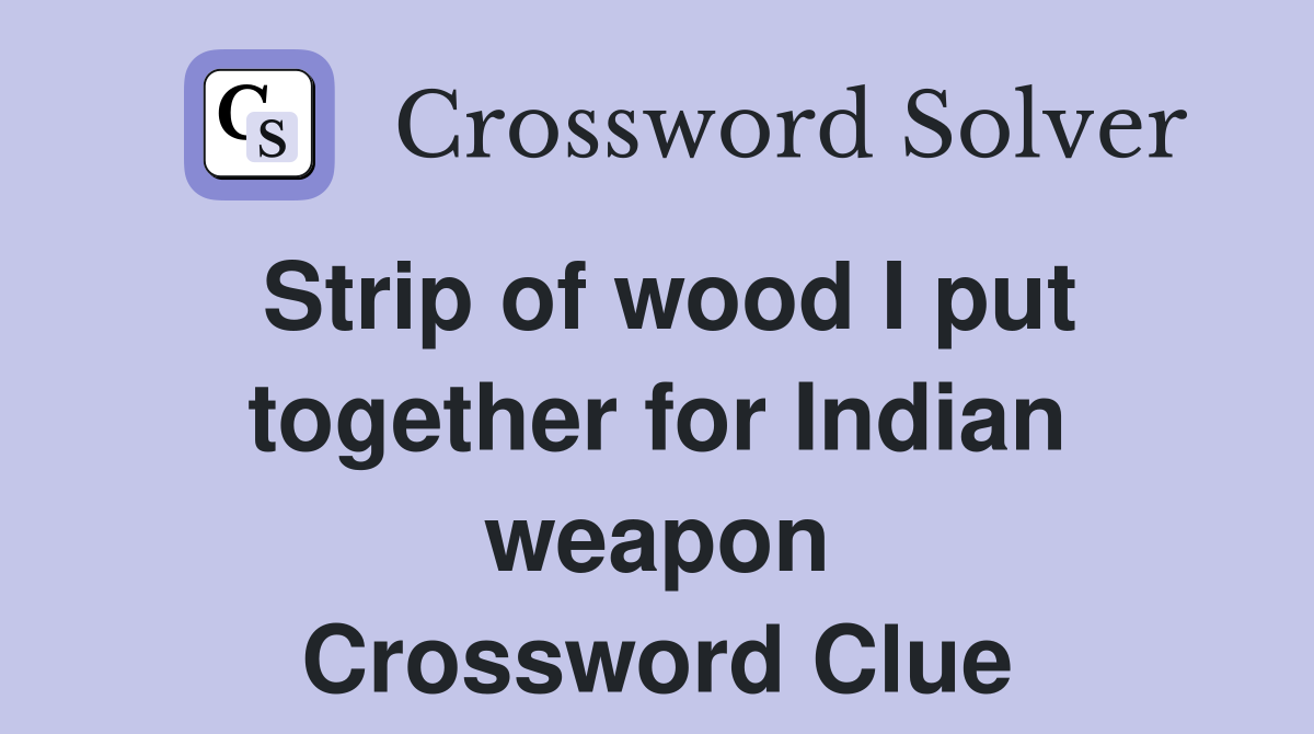 Strip of wood I put together for Indian weapon Crossword Clue