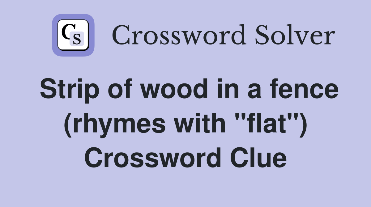 Strip of wood in a fence (rhymes with "flat") Crossword Clue