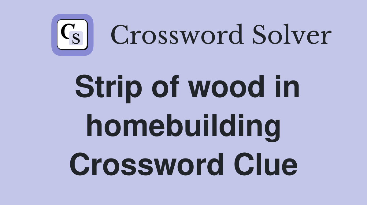 Strip of wood in homebuilding Crossword Clue