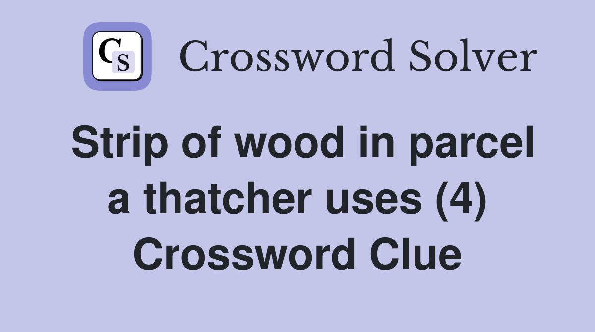 Strip of wood in parcel a thatcher uses (4) Crossword Clue