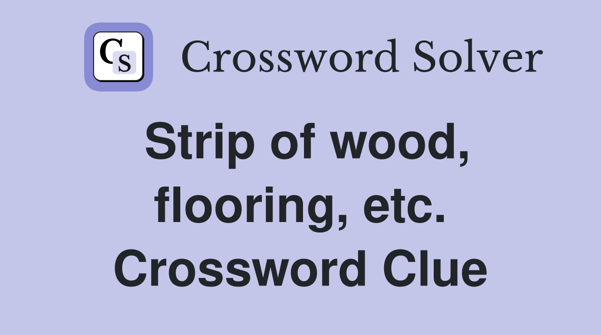 Strip of wood, flooring, etc. Crossword Clue