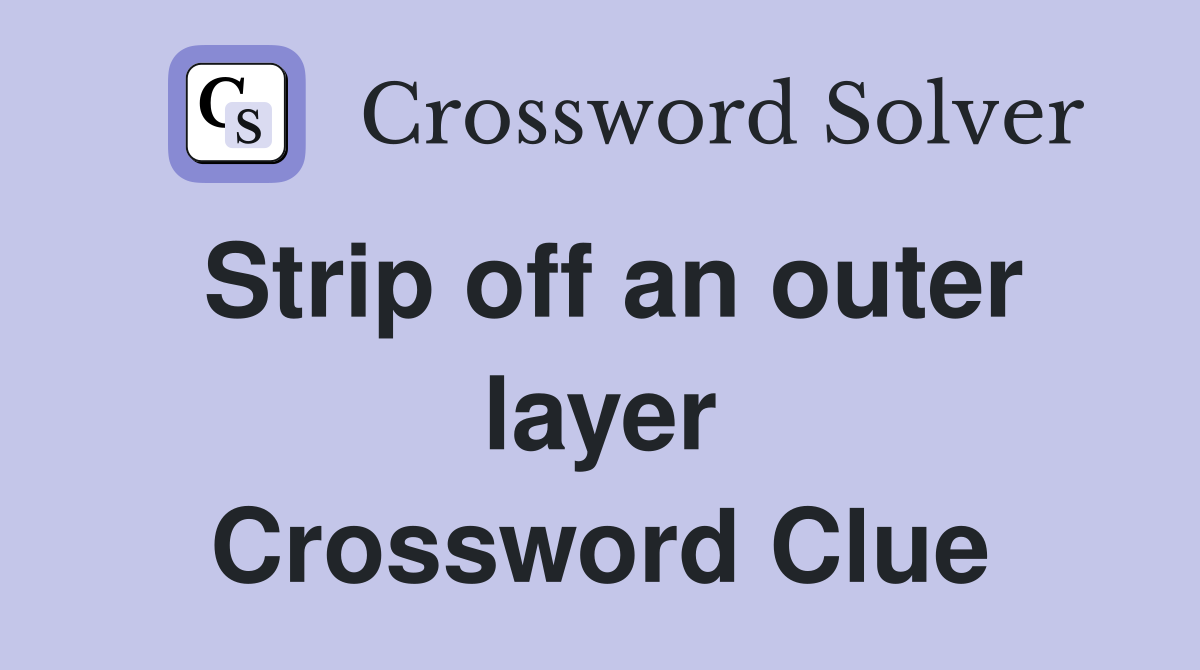 Strip off an outer layer Crossword Clue