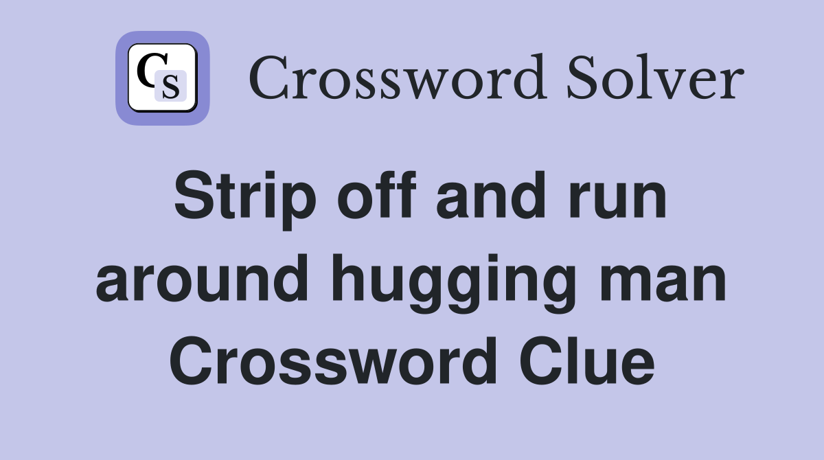 Strip off and run around hugging man Crossword Clue