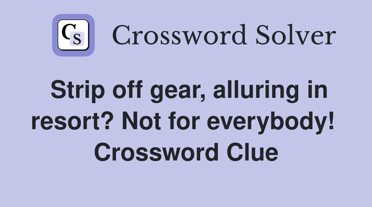 Strip off gear, alluring in resort? Not for everybody!  Crossword Clue