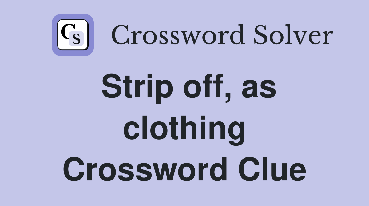 Strip off, as clothing Crossword Clue