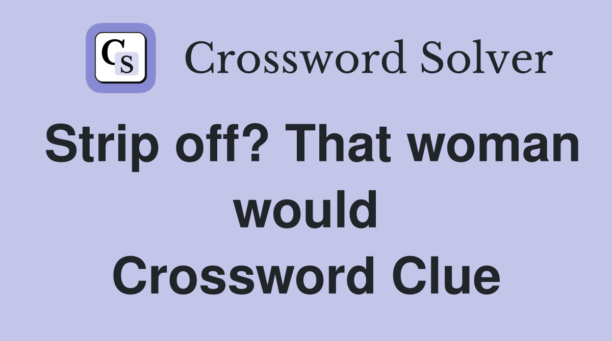 Strip off? That woman would Crossword Clue