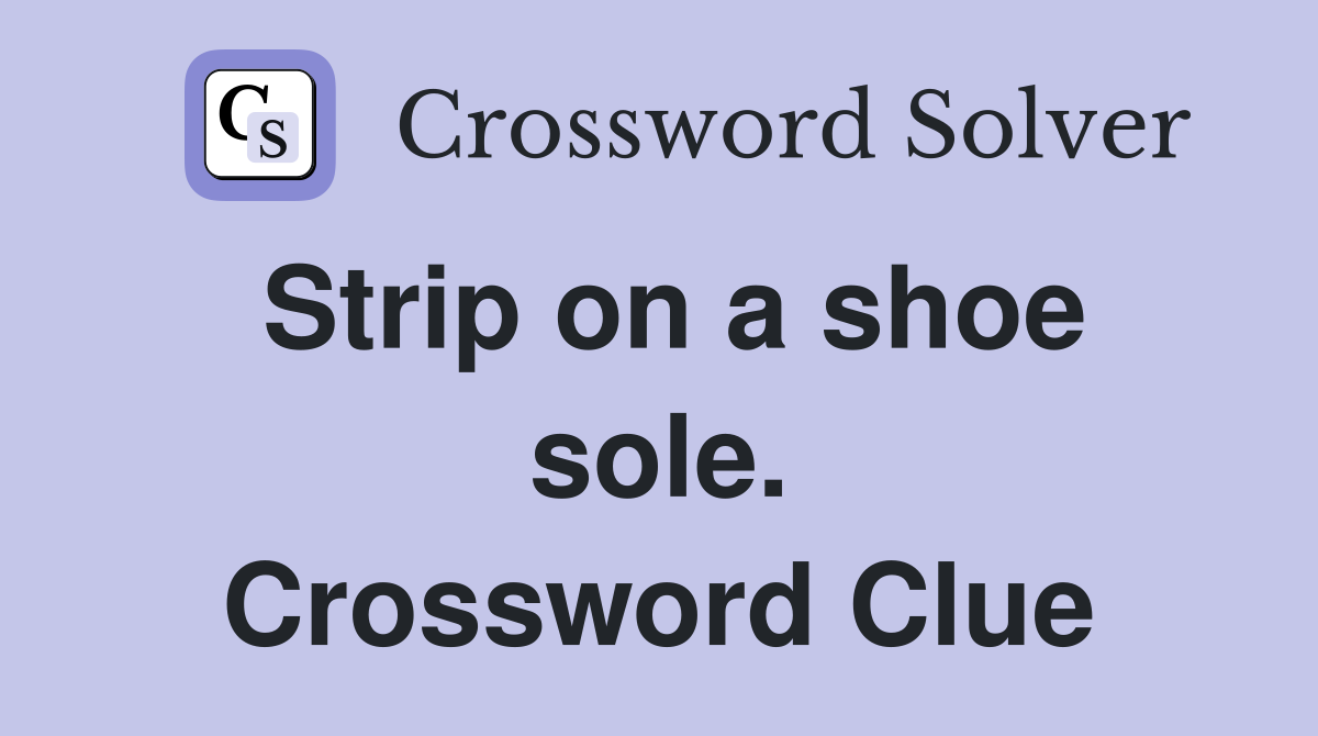 Strip on a shoe sole. Crossword Clue