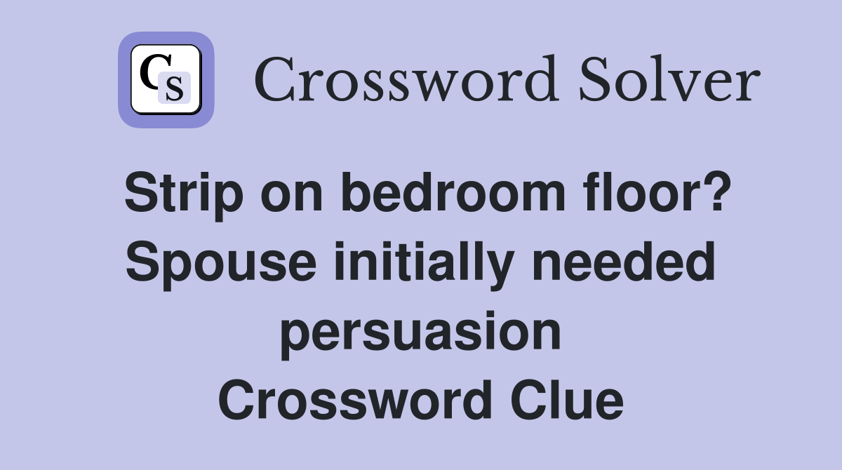 Strip on bedroom floor? Spouse initially needed persuasion Crossword Clue