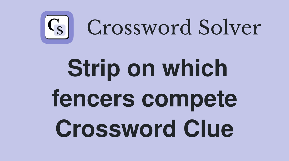 Strip on which fencers compete Crossword Clue
