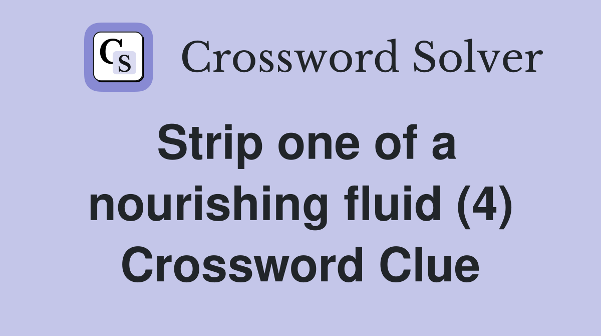 Strip one of a nourishing fluid (4) Crossword Clue