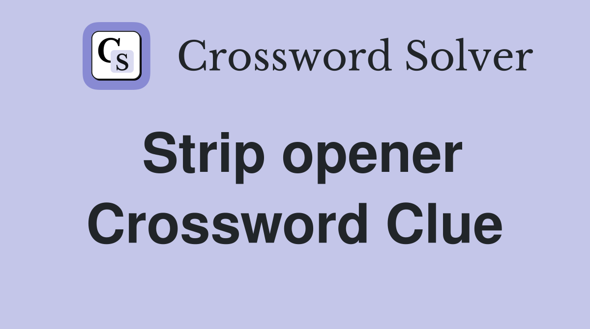 Strip opener Crossword Clue