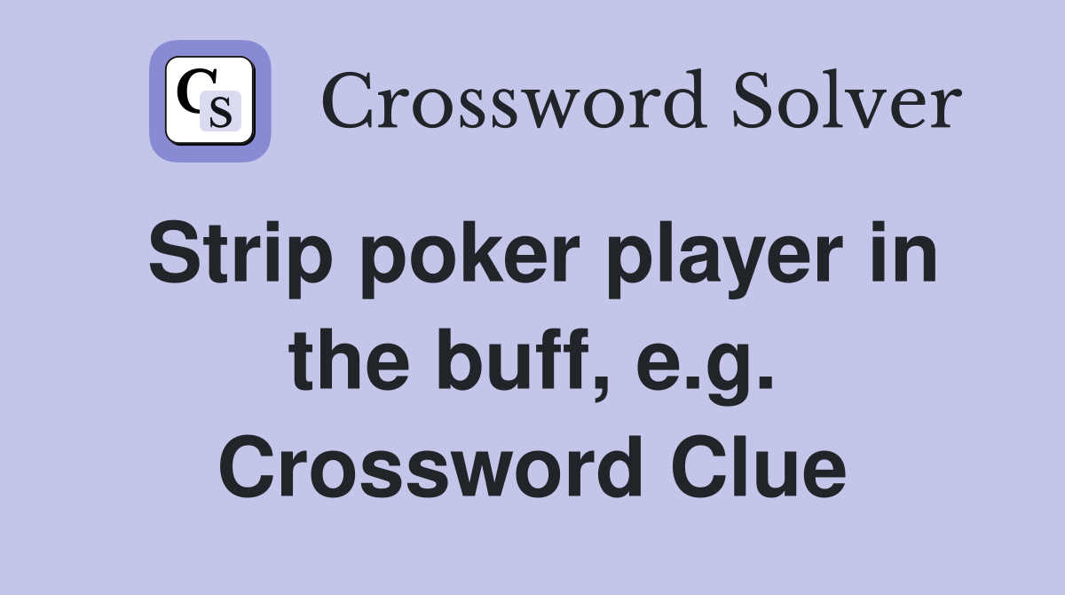 Strip poker player in the buff, e.g. Crossword Clue