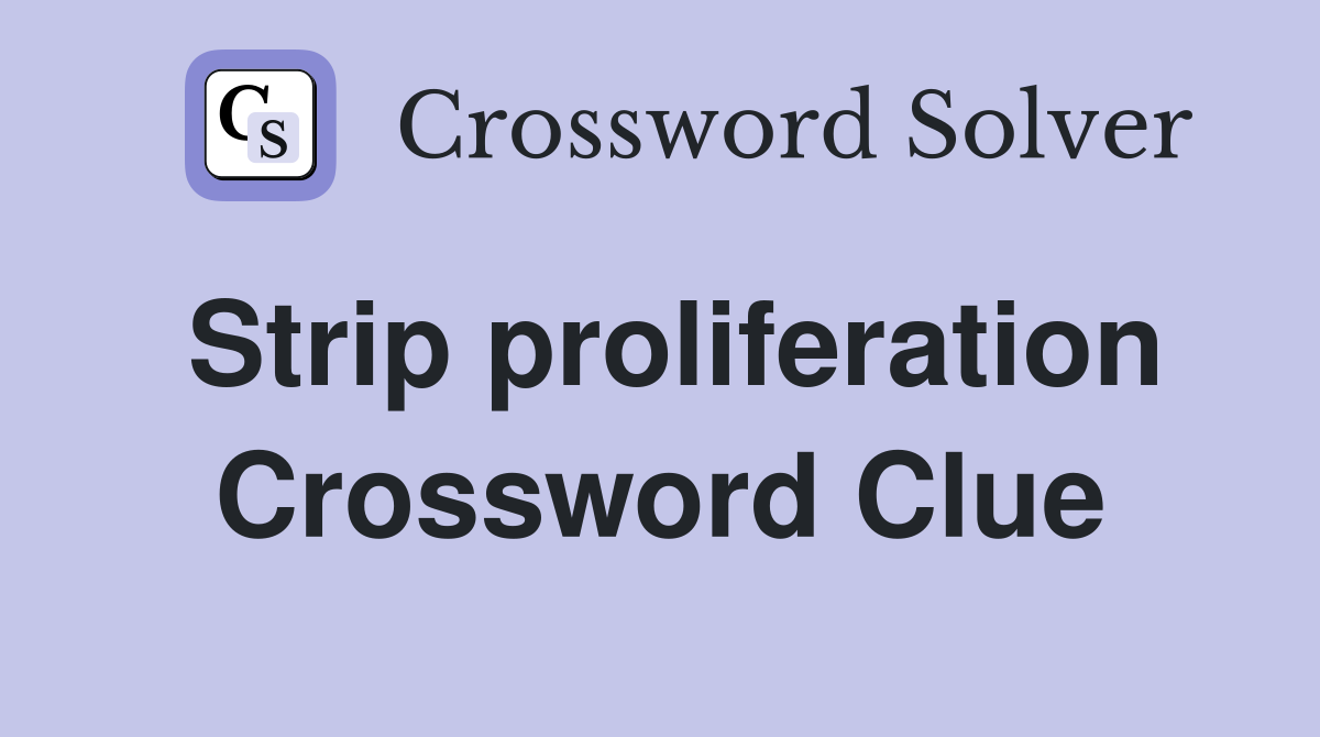 Strip proliferation Crossword Clue