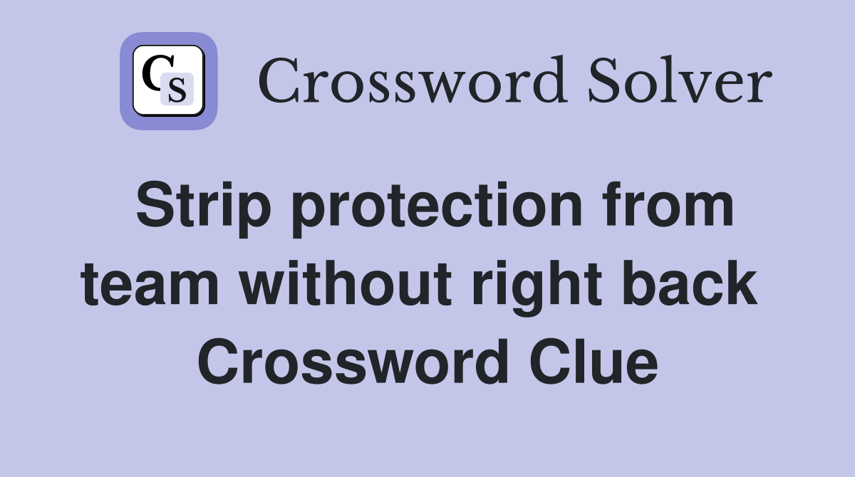 Strip protection from team without right back  Crossword Clue