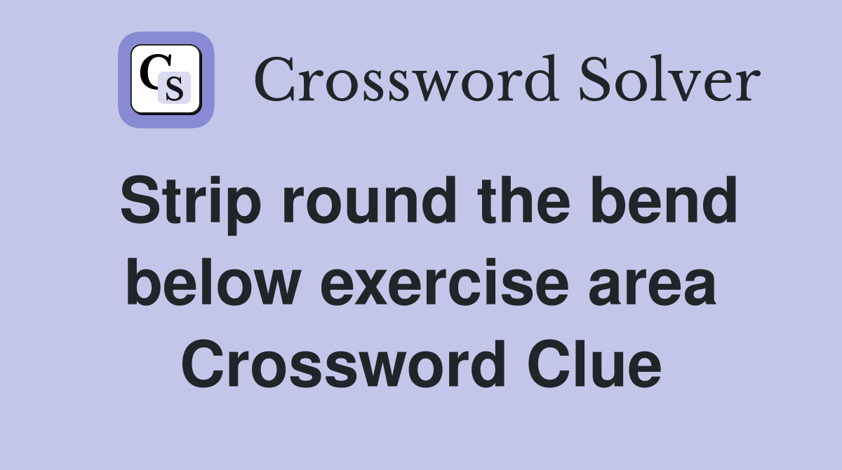 Strip round the bend below exercise area Crossword Clue