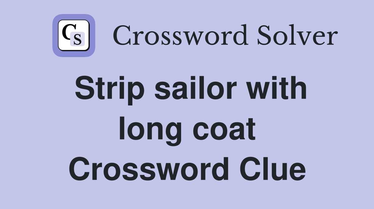 Strip sailor with long coat Crossword Clue