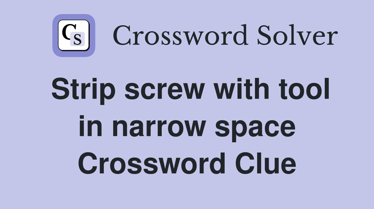 Strip screw with tool in narrow space Crossword Clue