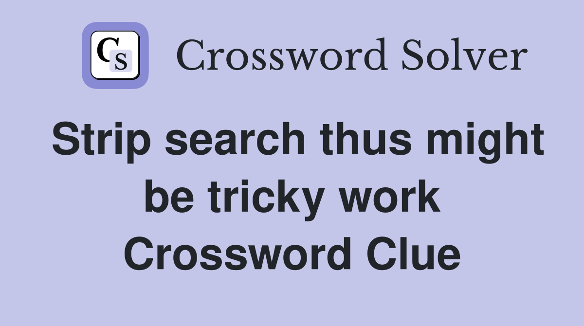 Strip search thus might be tricky work Crossword Clue