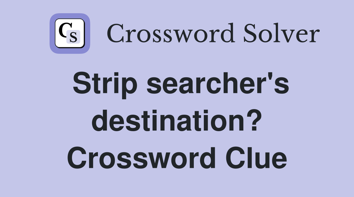 Strip searcher's destination? Crossword Clue
