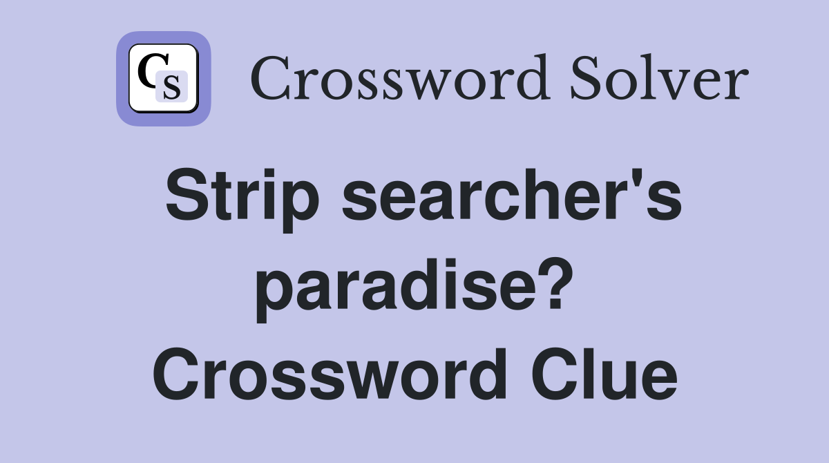 Strip searcher's paradise? Crossword Clue